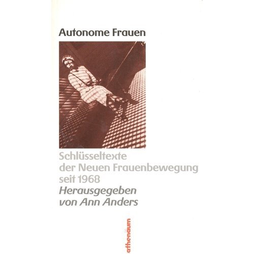 Autonome Frauen. Schlüsseltexte der Neuen Frauenbewegung seit 1968. Herausgegeben von Ann Anders.