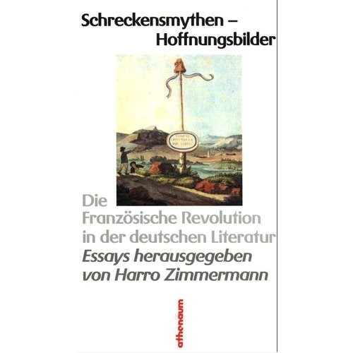 Schreckensmythen - Hoffnungsbilder. Die Französische Revolution in der deutschen Literatur. Essays.