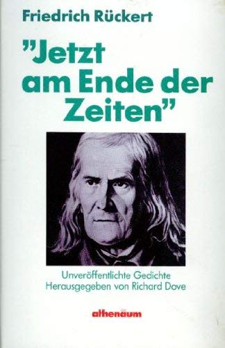 Jetzt am Ende der Zeiten: unveröffentlichte Gedichte. Hrsg. von Richard Dove - Rückert, Friedrich