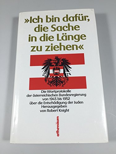 Ich bin dafür, die Sache in die Länge zu ziehen: Wortprotokolle der österreichischen Bundesregierung von 1945-52 über die Entschädigung der Juden