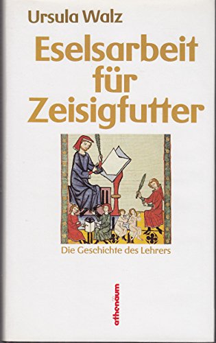 Beispielbild fr Eselsarbeit fr Zeisigfutter. Die Geschichte des Lehrers zum Verkauf von Versandantiquariat Felix Mcke