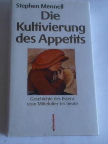 Die Kultivierung des Appetits : die Geschichte des Essens vom Mittelalter bis heute - Mennell, Stephen