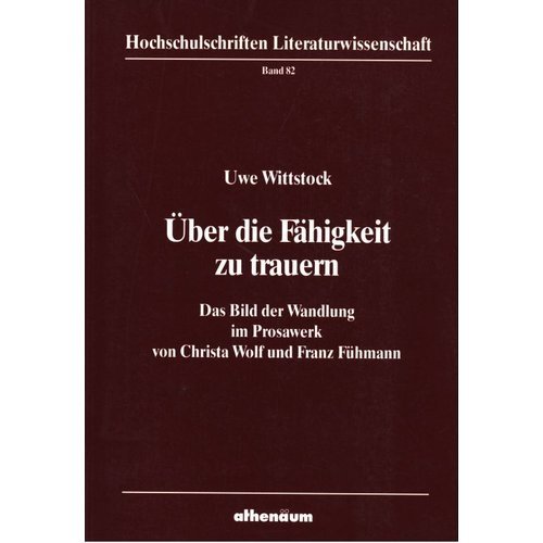 UÌˆber die FaÌˆhigkeit zu trauern: Das Bild der Wandlung im Prosawerk von Christa Wolf und Franz FuÌˆhmann (Hochschulschriften Literaturwissenschaft) (German Edition) (9783610089078) by Wittstock, Uwe