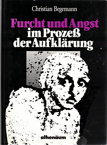 Furcht und Angst im Prozeß der Aufklärung. Zu Literatur und Bewußtseinsgeschichte des 18. Jahrhun...