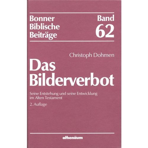 Das Bilderverbot : seine Entstehung u. seine Entwicklung im Alten Testament. Bonner biblische Beiträge ; Bd. 62 - Dohmen, Christoph