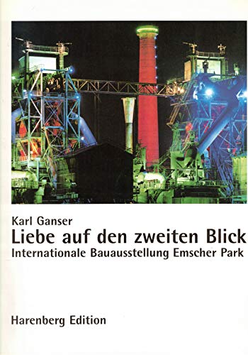 Liebe auf den zweiten Blick Internationale Bauausstellung Emscher Park - Karl Ganser