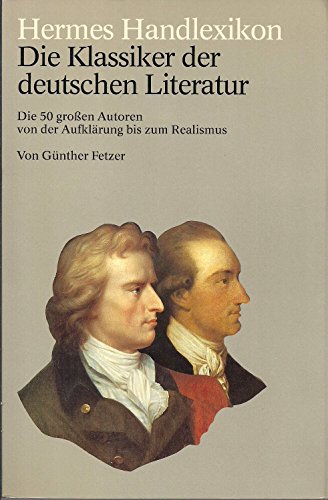 Die Klassiker der deutschen Literatur. Die 50 großen Autoren von der Aufklärung bis zum Realismus...
