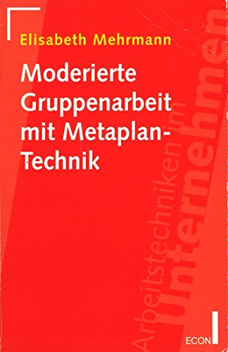 Moderierte Gruppenarbeit mit Metaplan- Technik. Reihe Arbeitstechniken im Unternehmen. - Mehrmann, Elisabeth