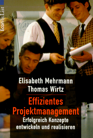 Effizientes Projektmanagement : erfolgreich Konzepte entwickeln und realisieren / Elisabeth Mehrmann ; Thomas Wirtz / Econ & List ; 21217 : Praxis - Mehrmann, Elisabeth und Thomas Wirtz