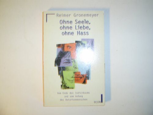 Stock image for Ohne Seele, ohne Liebe, ohne Hass: Vom Ende des Individuums und vom Anfang des Retortenmenschen. for sale by Henry Hollander, Bookseller