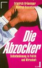 Stock image for Die Abzocker. Selbstbedienung in Wirtschaft und Politik. for sale by Versandantiquariat Felix Mcke