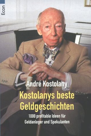 Kostolanys beste Geldgeschichten - 1000 profitable Ideen für Geldanleger und Spekulanten