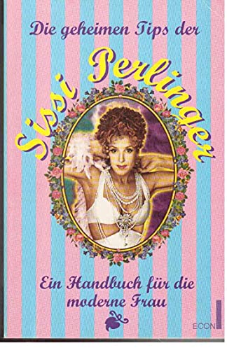 Beispielbild fr Die geheimen Tips der Sissi Perlinger - Ein Handbuch fr die moderne Frau (nicht ganz geheime Tipps fr moderne Frauen) zum Verkauf von Bildungsbuch