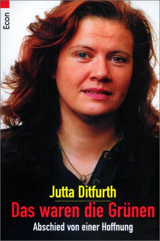 Das waren die Grünen. Abschied von einer Hoffnung. - Ditfurth, Jutta