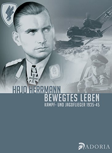 Bewegtes Leben Kampf - und Jagdflieger 1935 - 1945