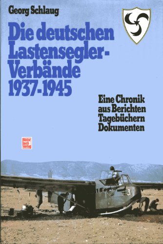 Die deutschen Lastensegler-Verbande 1937-1945: Eine Chronik aus Berichten, Tagebuchern, Dokumenten.