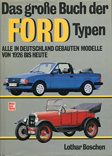 Das große Buch der Ford- Typen. Alle in Deutschland gebauten Modelle von 1926 bis heute.