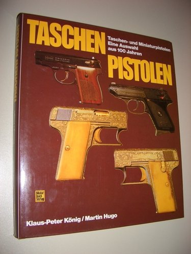 Taschenpistolen. Taschen- und Miniaturpistolen. Eine Auswahl aus 100 Jahren - König, Klaus-Peter; Hugo, Martin