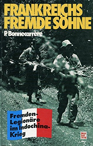 Frankreichs fremde Söhne. Fremdenlegionäre im Indochina-Krieg. - Bonnecarrere, Paul