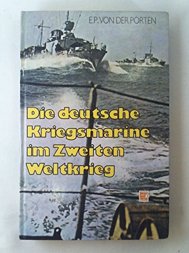 Die deutsche Kriegsmarine im 2. Weltkrieg. Die Übertr. ins Dt. besorgte Horst Willmann. Marinefachl. Bearb. d. dt. Ausg.: Hans Dehnert. - Porten, Edward P. von der