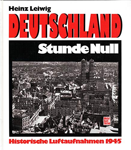 Deutschlands Stunde Null: Historische Luftaufnahmen 1945 - Leiwig, Heinz