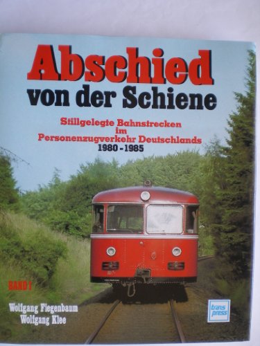 Abschied von der Schiene Band 1. - Stillgelegte Bahnstrecken im Personenzugverkehr Deutschlands 1980-1985. - Eisenbahn - Fiegenbaum Wolfgang und Wolfgang Klee