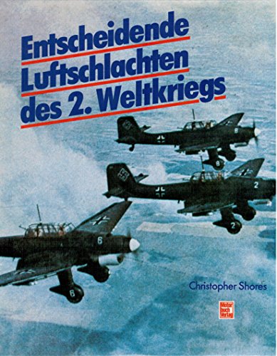 Entscheidende Luftschlachten des 2. Weltkriegs. - Zweiter Weltkrieg. - Lufwaffe. Shores, Christopher F.