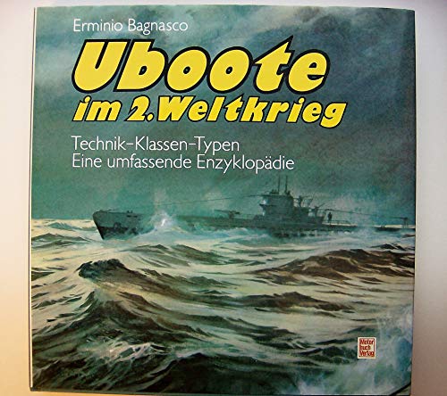 Uboote im 2. Weltkrieg : Technik - Klassen - Typen. Eine umfassende Enzyklopädie. - Bagnasco, Erminio