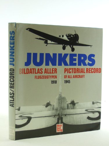 Junkers . Bildatlas aller Flugzeugtypen . 1910 - 1945 . Pictorial Record of all Aircraft . Autore...