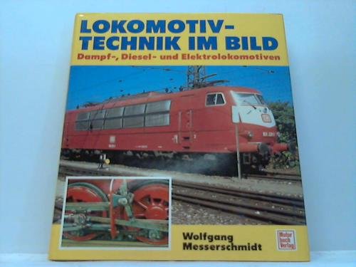 Lokomotiv-Technik im Bild : Dampf-, Diesel- und Elektrolokomotiven / Wolfgang Messerschmidt - Messerschmidt, Wolfgang