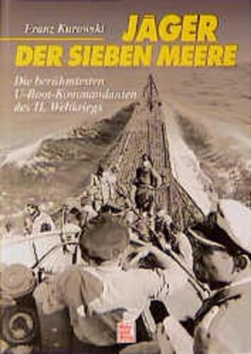 Jäger der sieben Meere : die berühmtesten U-Boot-Kommandanten des II. Weltkriegs | Franz Kurowski - Kurowski, Franz