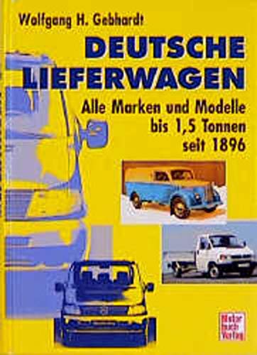 Deutsche Lieferwagen : (Lieferwagen, Transporter und kleine Kommunalfahrzeuge) ; alle Marken und Modelle bis 1,5 Tonnen seit 1896. - Gebhardt, Wolfgang H.