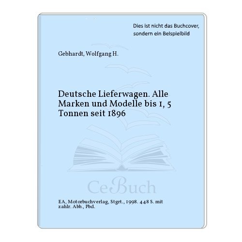 Deutsche Lieferwagen : (Lieferwagen, Transporter und kleine Kommunalfahrzeuge) ; alle Marken und ...