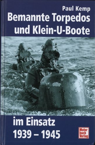 Bemannte Torpedos und Klein-U-Boote im Einsatz 1939 - 1945.