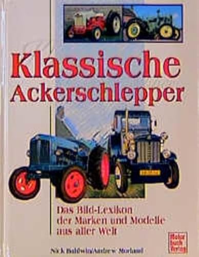 Klassische Ackerschlepper. Das Bild- Lexikon der Marken und Modelle aus aller Welt. (9783613019522) by Baldwin, Nick; Morland, Andrew