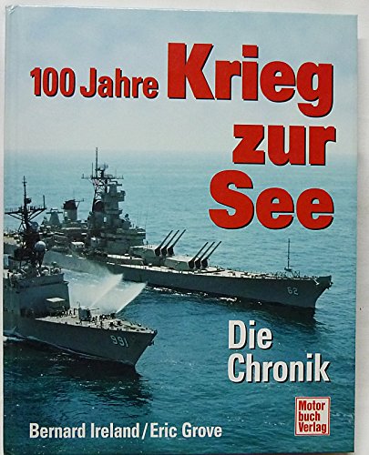 100 Jahre Krieg zur See. Die Chronik. (9783613020030) by Ireland, Bernard; Grove, Eric