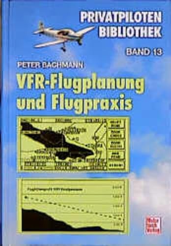 VFR-Flugplanung und Flugpraxis. Privatpilotenbibliothek ; Bd. 13 - Bachmann, Peter