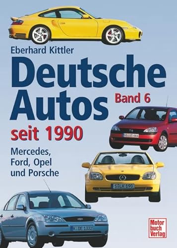 Deutsche Autos Band 6: Mercedes, Ford, Opel und Porsche - seit 1990: BD 6 - Kittler, Eberhard