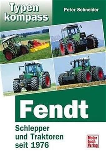 Typenkompass Fendt. Schlepper und Traktoren seit 1976. (9783613020887) by Schneider, Peter