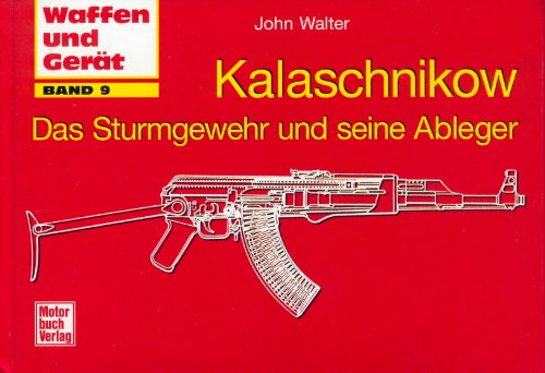 Kalaschnikow - Das Sturmgewehr und seine Ableger: Waffen und Gerät Band 9 - Walter, John