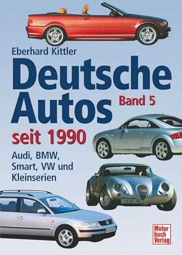 Deutsche Autos seit 1990. Bd. 5. Audi, BMW, Smart, VW und Kleinserien. (9783613021280) by Kittler, Eberhard