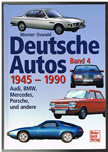 Deutsche Autos Band 4: Audi, BMW, Mercedes, Porsche und andere - 1945-1990: Mercedes, BMW, Audi, Porsche und andere: BD 4 - Oswald, Werner