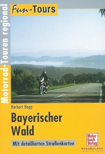 Bayerischer Wald; Motorrad-Touren regional; Fun-Tours; Deutsch; 8 Karten, 60 farb. Fotos - Herbert Hopp