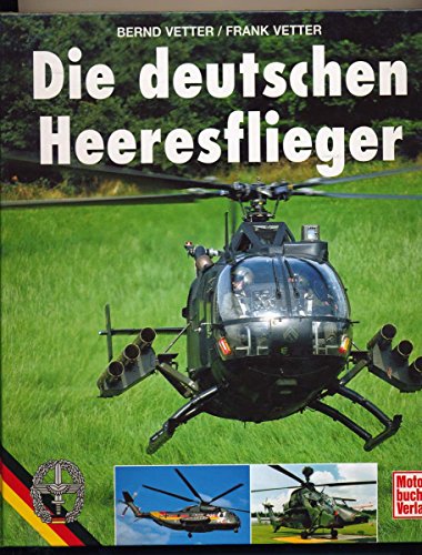 Die deutschen Heeresflieger Geschichte, Typen und Verbände - Vetter Bernd / Vetter Frank