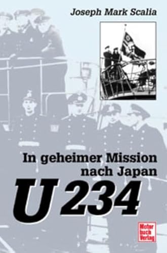 U 234. In geheimer Mission nach Japan - Scalia Joseph, Mark