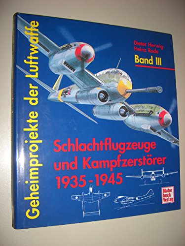 Geheimprojekte der Luftwaffe Band 3. Schlachtflugzeuge und Kampfzerstörer - Herwig, Dieter / Heinz Rode