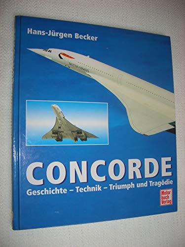 Concorde. Geschichte - Technik - Triumph und Tragödie - Becker, Hans-Jürgen