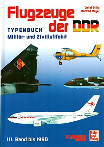 Flugzeuge der DDR - Band 3 1973-1990: Typenbuch - Militär und Zivilluftfahrt: Militär- und Zivilluftfahrt - Ein Typenbuch. Band 3: 1973-1990 - Billig, Detlef und Manfred Meyer