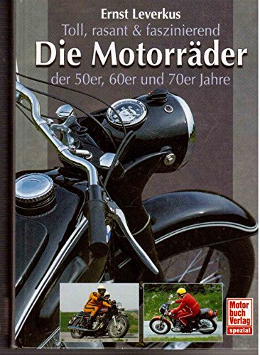 Toll, rasant & faszinierend: Die Motorräder der 50er, 60er und 70er Jahre. - Leverkus, Ernst