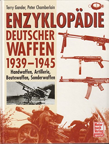 Enzyklopädie deutscher Waffen 1939-1945: Handwaffen, Artillerie, Beutewaffen, Sonderwaffen - Gander, T. J. und Peter Chamberlain